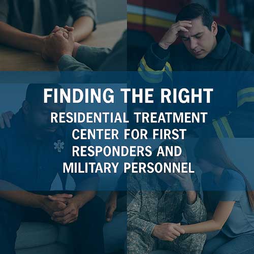 Finding the Right Residential Treatment Center for First Responders and Military Personnel